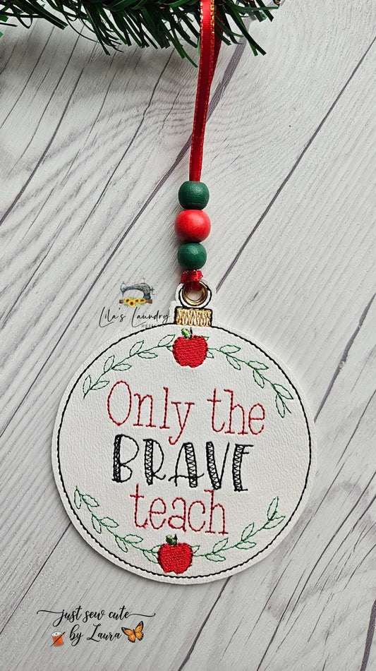 Only the Brave Teach Ornament - Digital File - Embroidery Design